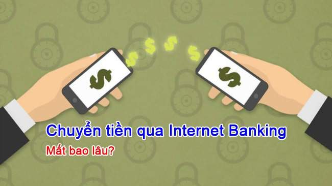 chuyển tiền qua Internet Banking mất bao lâu